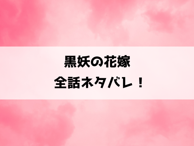 黒妖の花嫁ネタバレ！結末や原作小説についてもご紹介！